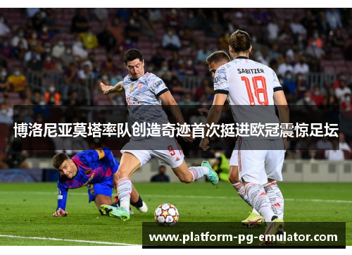 博洛尼亚莫塔率队创造奇迹首次挺进欧冠震惊足坛 博洛尼亚莫塔率队创造奇迹首次挺进欧冠震惊足坛